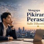 Mengapa Pikiran dan Perasaan Sulit Dihentikan